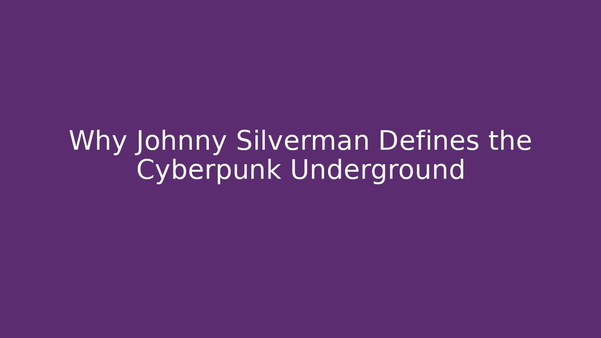 Why Johnny Silverman Defines the Cyberpunk Underground
