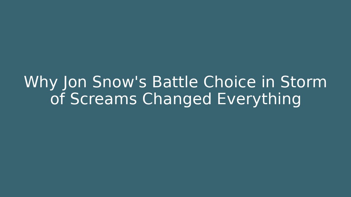Why Jon Snow's Battle Choice in Storm of Screams Changed Everything - Critter Realm