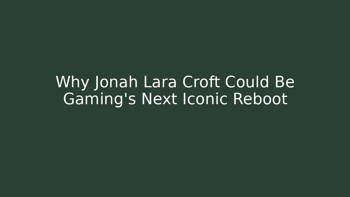 Why Jonah Lara Croft Could Be Gaming's Next Iconic Reboot