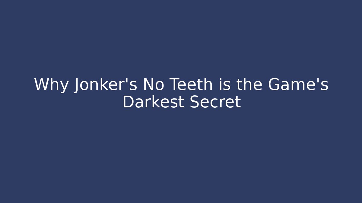 Why Jonker's No Teeth is the Game's Darkest Secret
