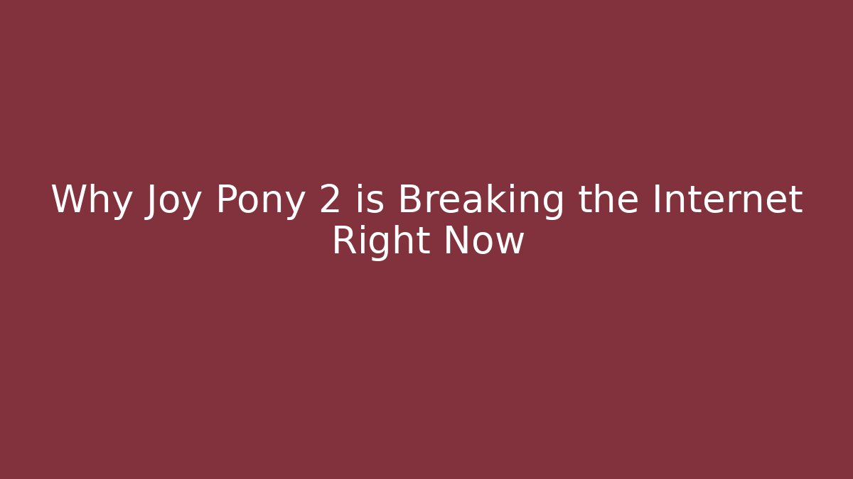 Why Joy Pony 2 is Breaking the Internet Right Now