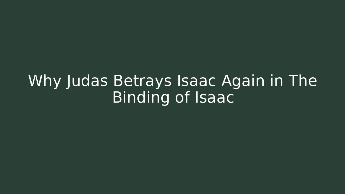 Why Judas Betrays Isaac Again in The Binding of Isaac