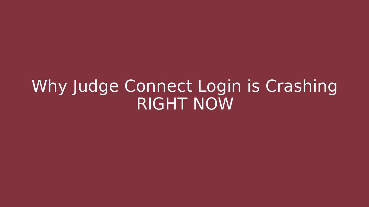 Why Judge Connect Login is Crashing RIGHT NOW