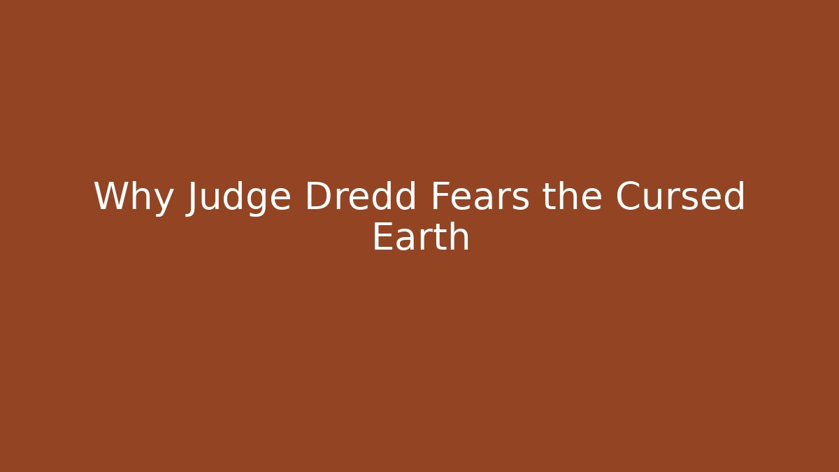 Why Judge Dredd Fears the Cursed Earth