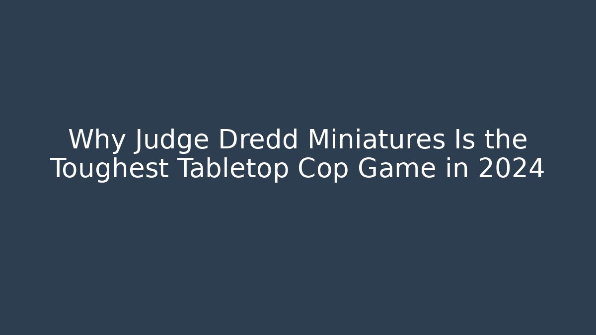 Why Judge Dredd Miniatures Is the Toughest Tabletop Cop Game in 2024