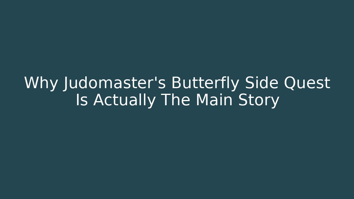 Why Judomaster's Butterfly Side Quest Is Actually The Main Story