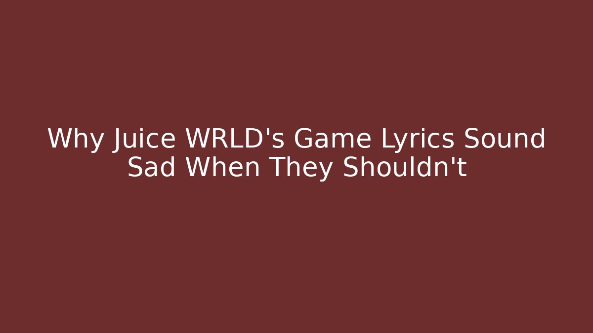 Why Juice WRLD's Game Lyrics Sound Sad When They Shouldn't