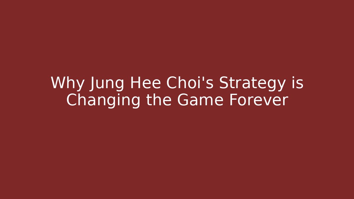 Why Jung Hee Choi's Strategy is Changing the Game Forever