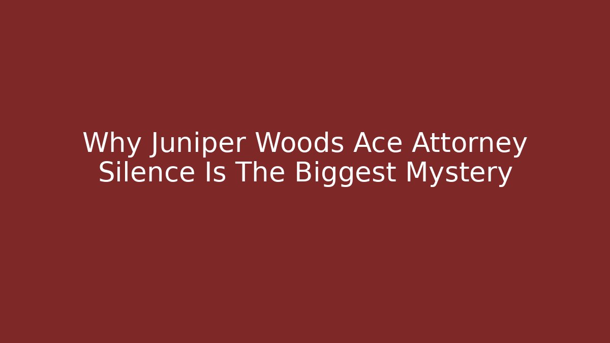 Why Juniper Woods Ace Attorney Silence Is The Biggest Mystery