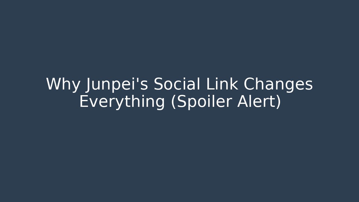 Why Junpei's Social Link Changes Everything (Spoiler Alert)