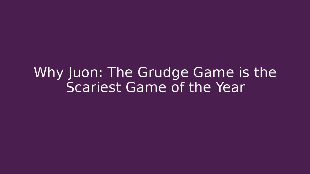 Why Juon: The Grudge Game is the Scariest Game of the Year
