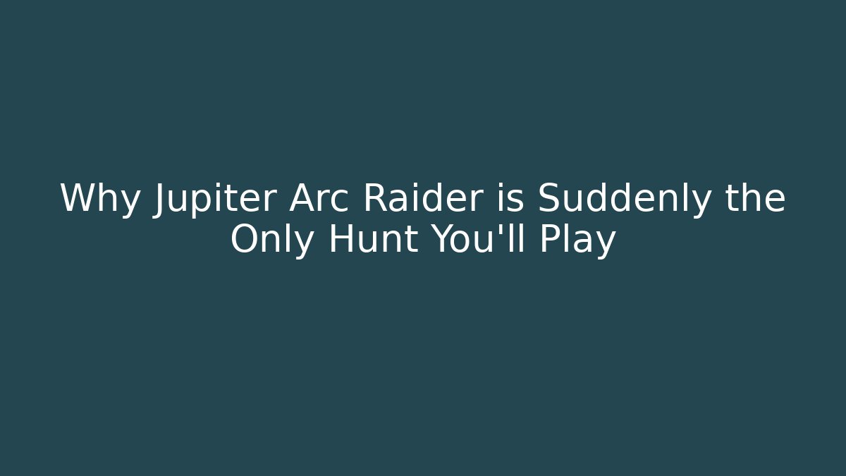 Why Jupiter Arc Raider is Suddenly the Only Hunt You'll Play