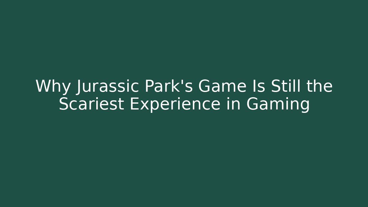 Why Jurassic Park's Game Is Still the Scariest Experience in Gaming