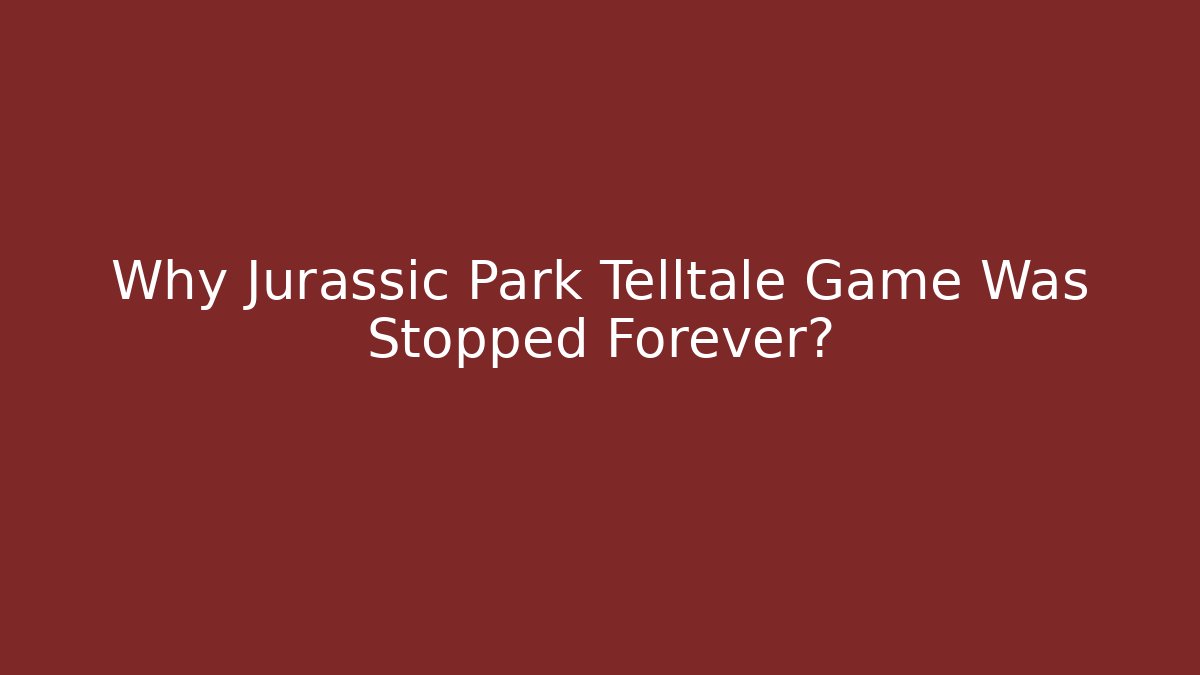 Why Jurassic Park Telltale Game Was Stopped Forever?