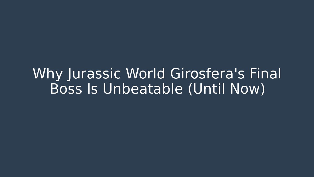 Why Jurassic World Girosfera's Final Boss Is Unbeatable (Until Now) - Critter Realm