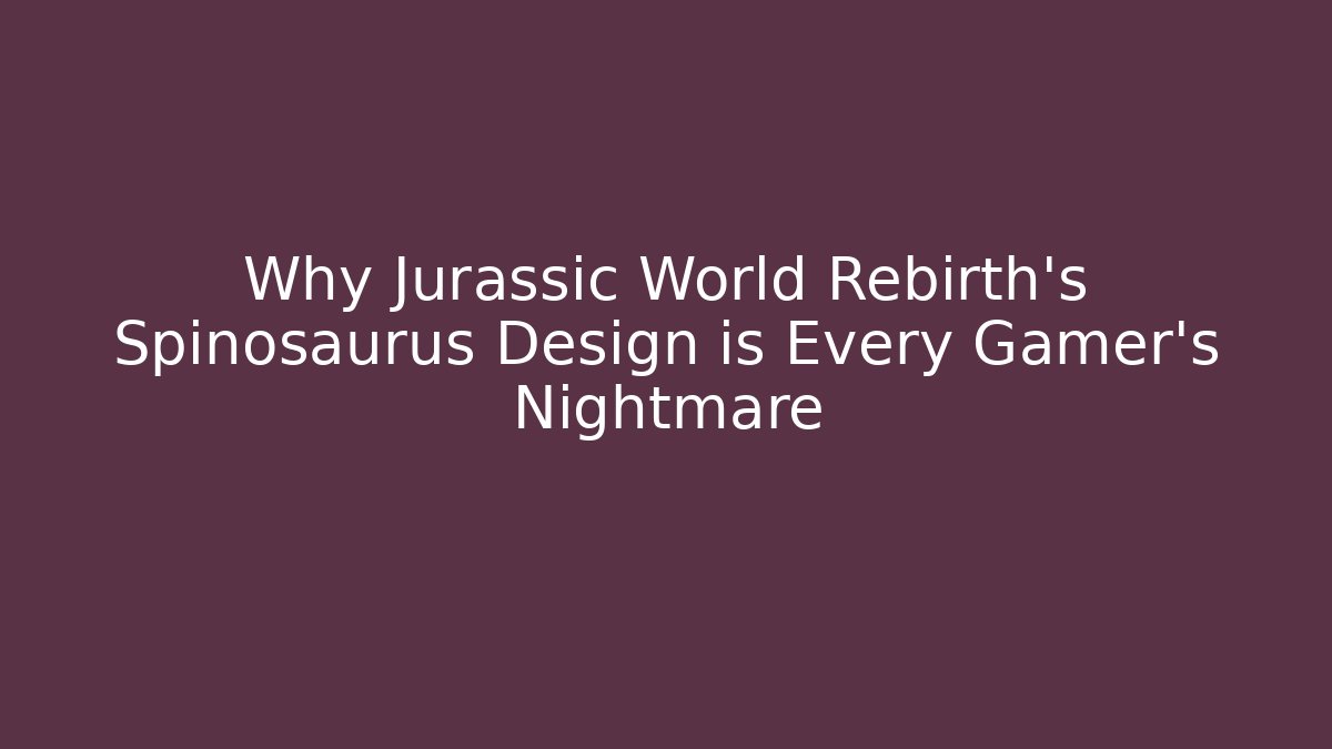 Why Jurassic World Rebirth's Spinosaurus Design is Every Gamer's Nightmare