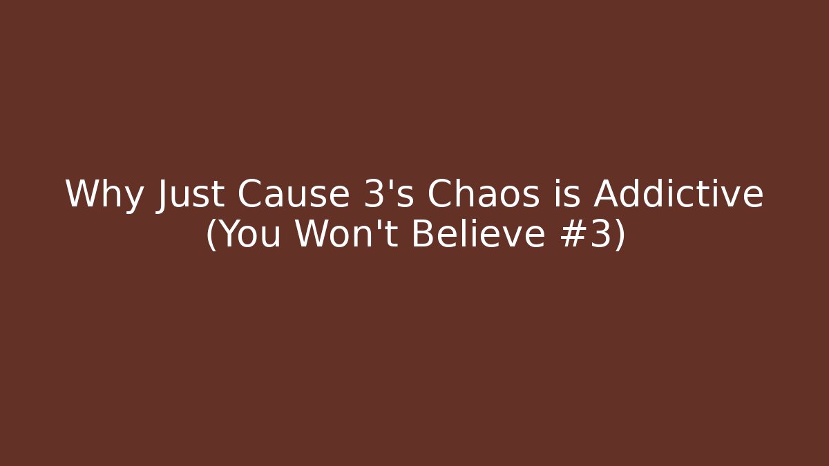 Why Just Cause 3's Chaos is Addictive (You Won't Believe #3)