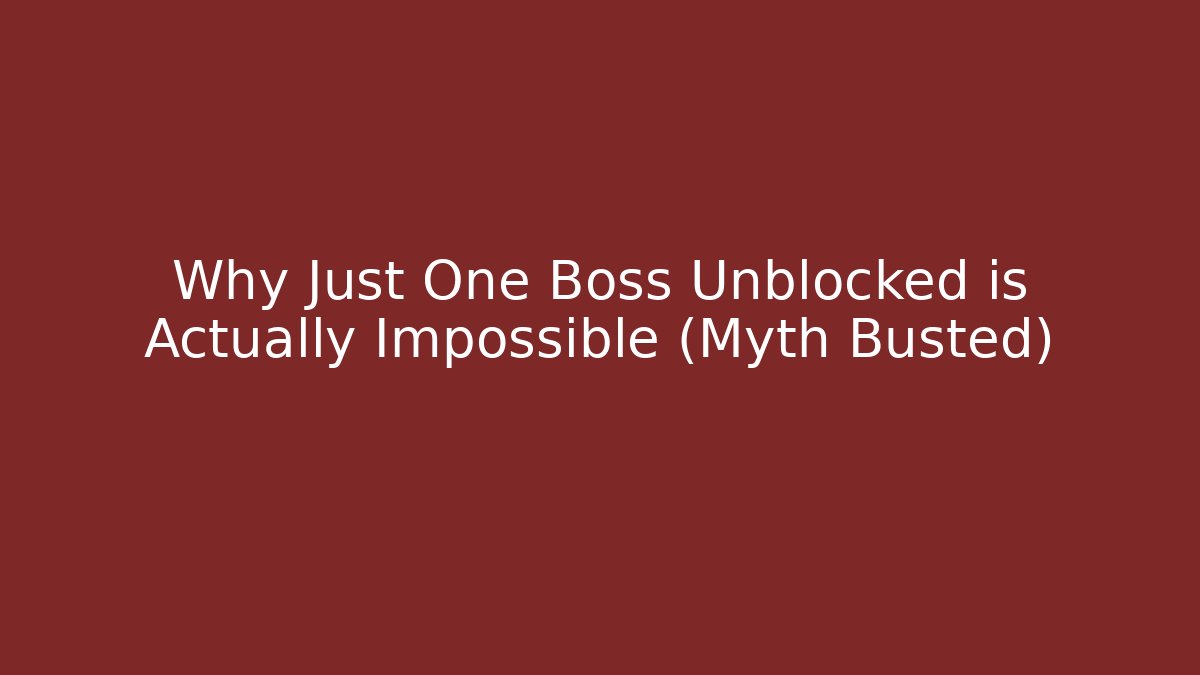 Why Just One Boss Unblocked is Actually Impossible (Myth Busted)
