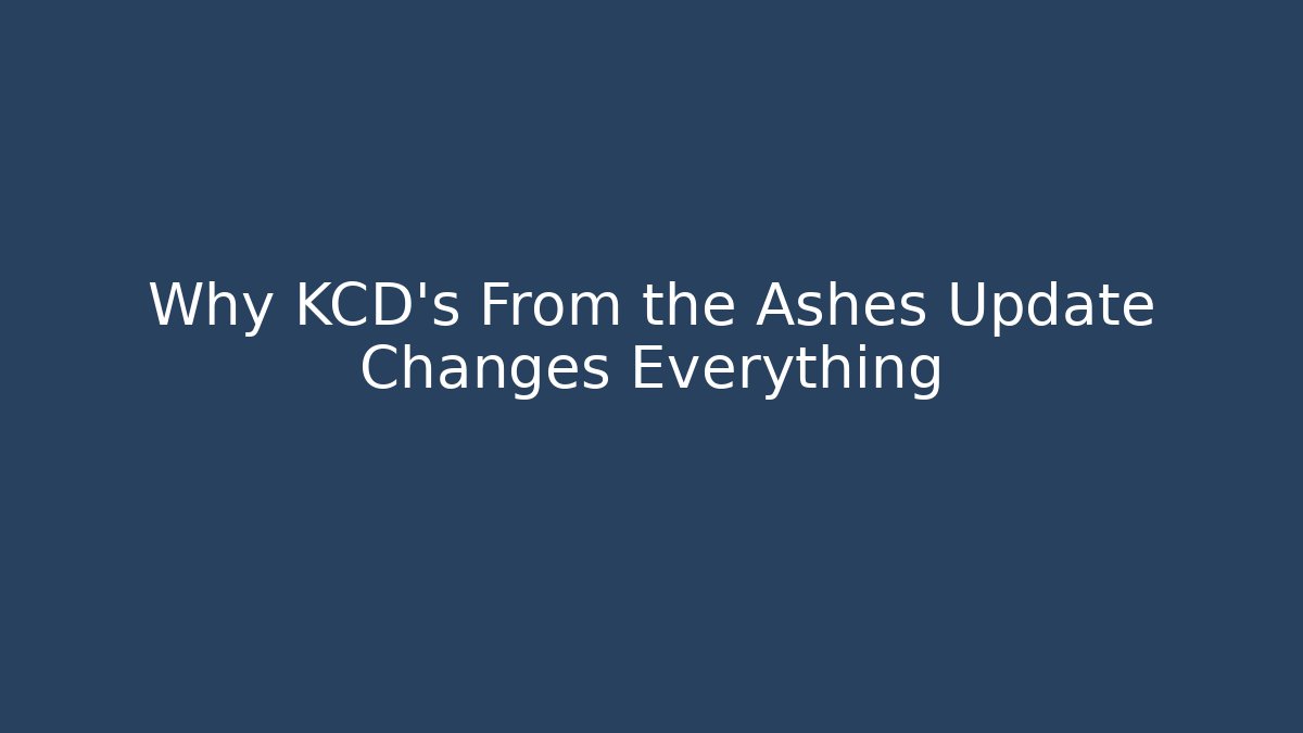 Why KCD's From the Ashes Update Changes Everything