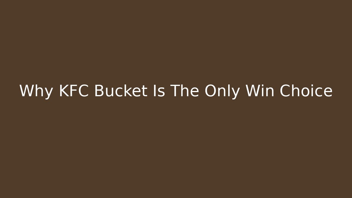 Why KFC Bucket Is The Only Win Choice