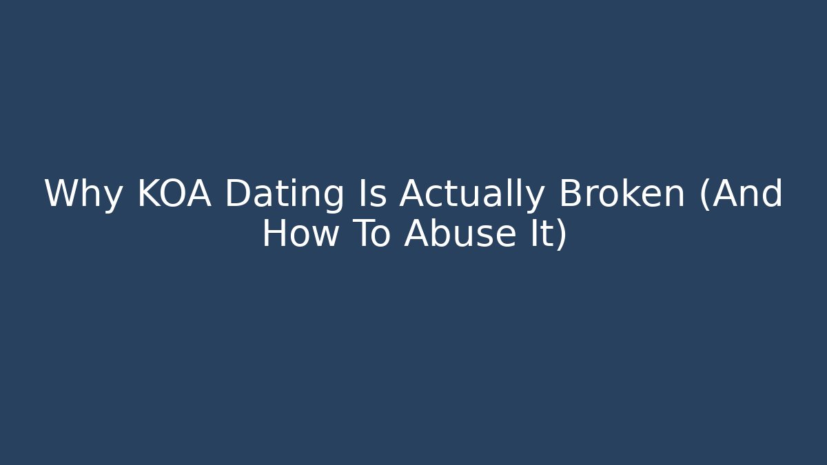 Why KOA Dating Is Actually Broken (And How To Abuse It) - Critter Realm