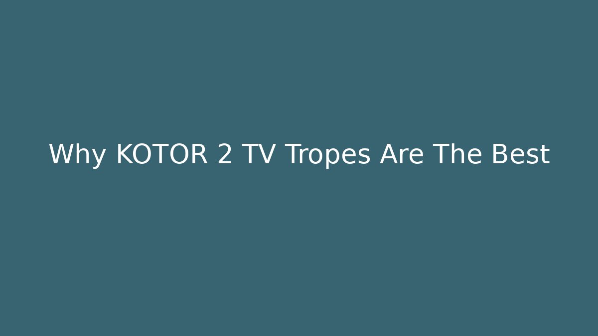 Why KOTOR 2 TV Tropes Are The Best