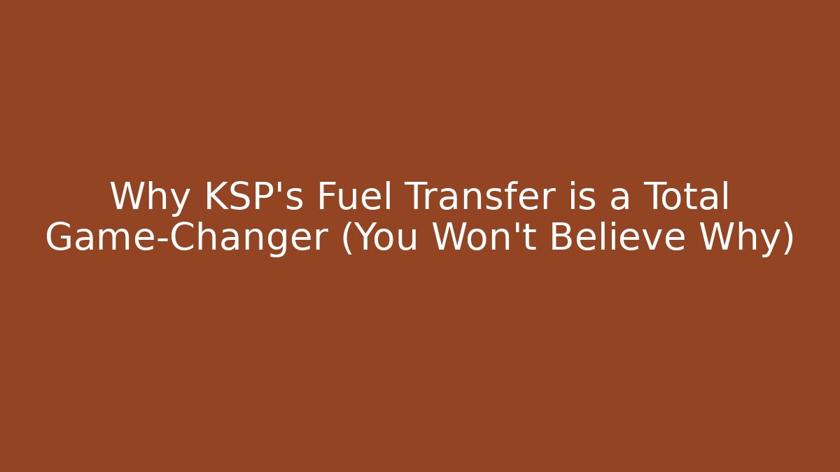 Why KSP's Fuel Transfer is a Total Game-Changer (You Won't Believe Why)