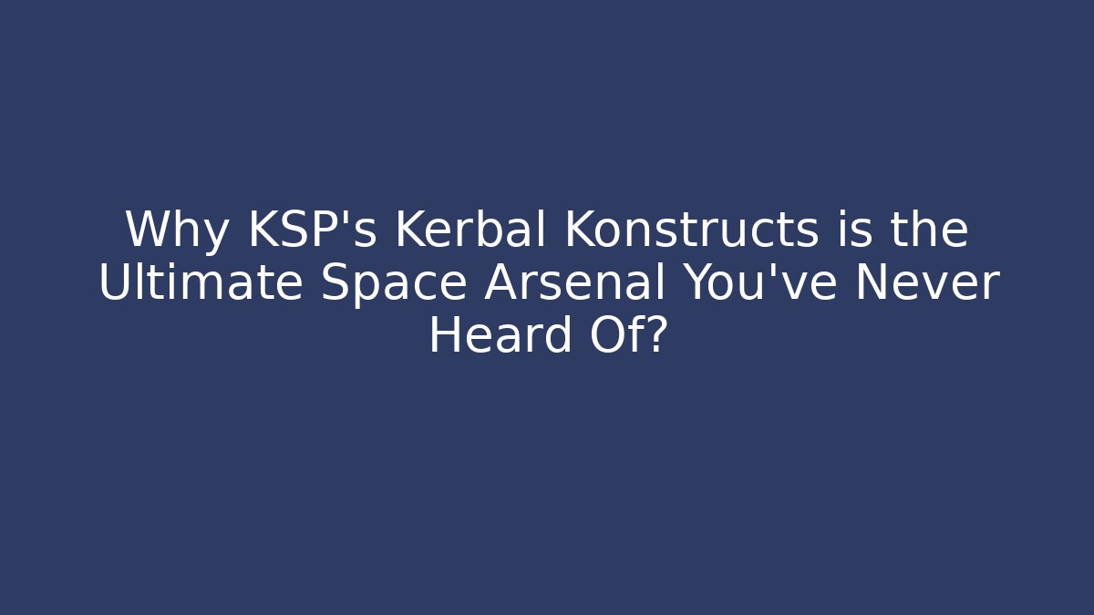 Why KSP's Kerbal Konstructs is the Ultimate Space Arsenal You've Never Heard Of? - Critter Realm