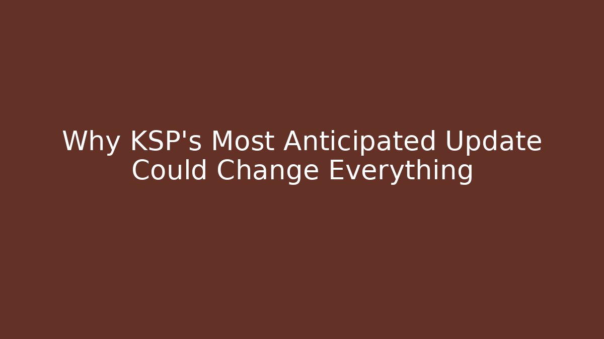 Why KSP's Most Anticipated Update Could Change Everything - Critter Realm