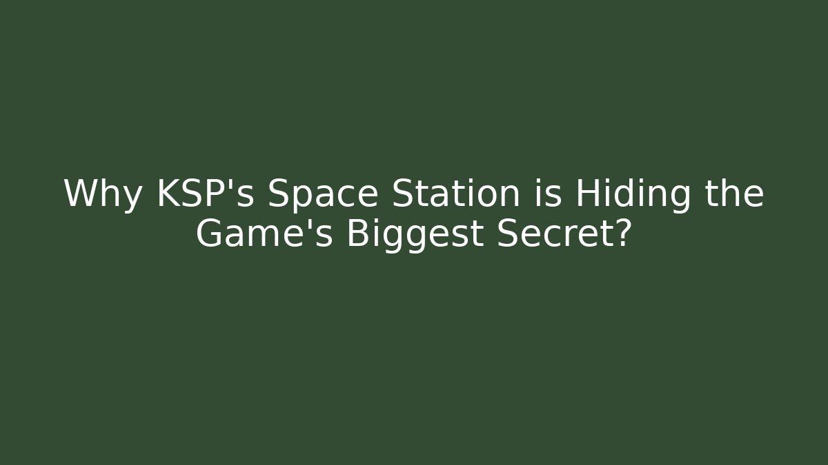 Why KSP's Space Station is Hiding the Game's Biggest Secret?