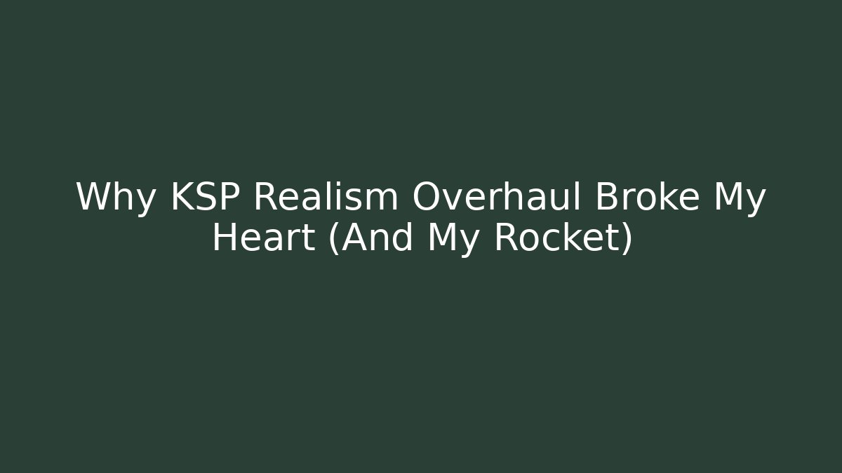 Why KSP Realism Overhaul Broke My Heart (And My Rocket)