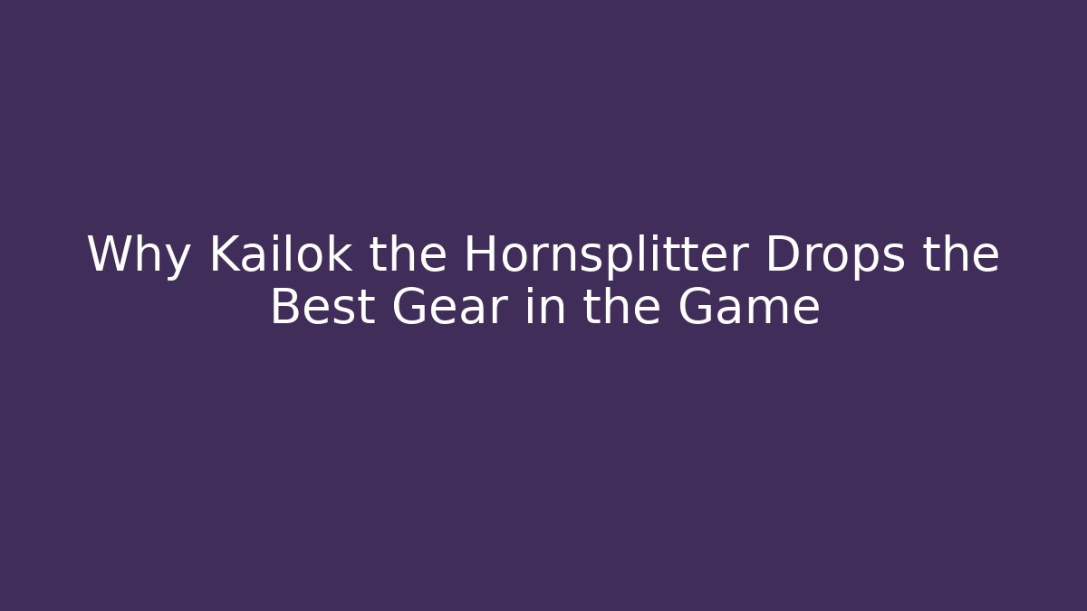Why Kailok the Hornsplitter Drops the Best Gear in the Game