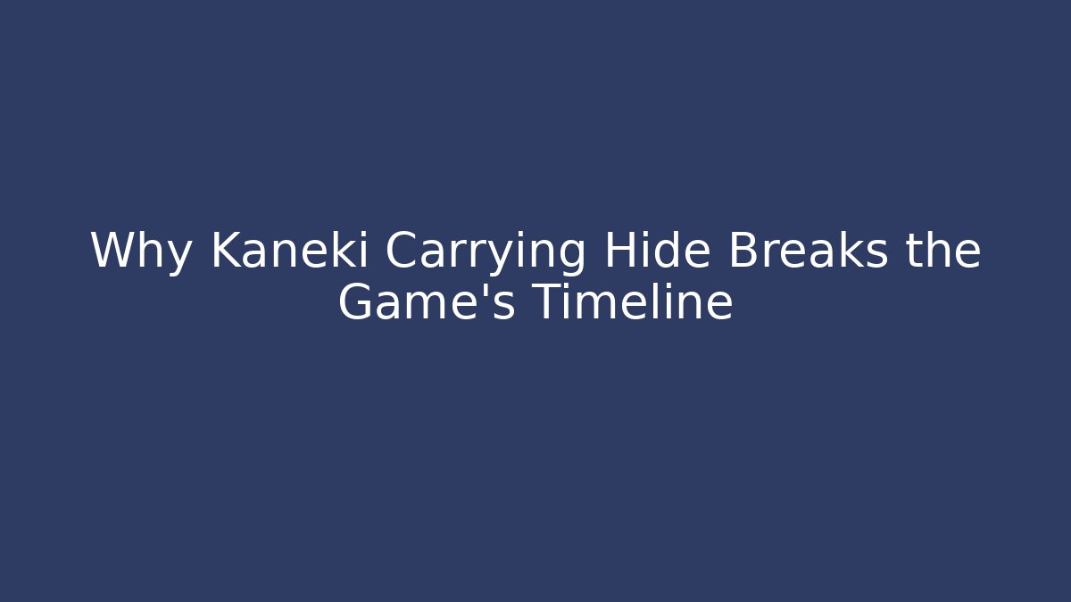 Why Kaneki Carrying Hide Breaks the Game's Timeline
