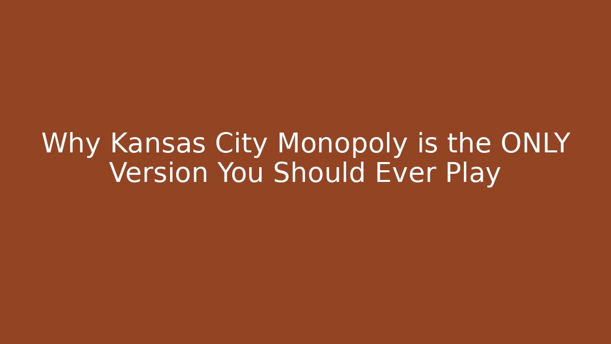Why Kansas City Monopoly is the ONLY Version You Should Ever Play