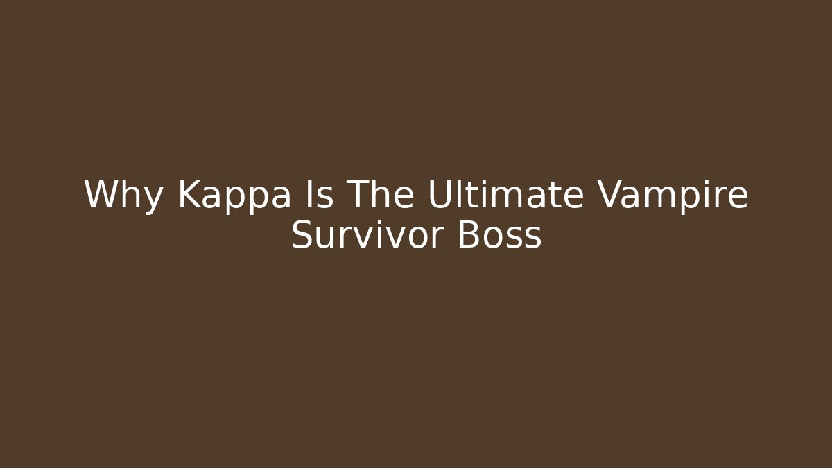 Why Kappa Is The Ultimate Vampire Survivor Boss