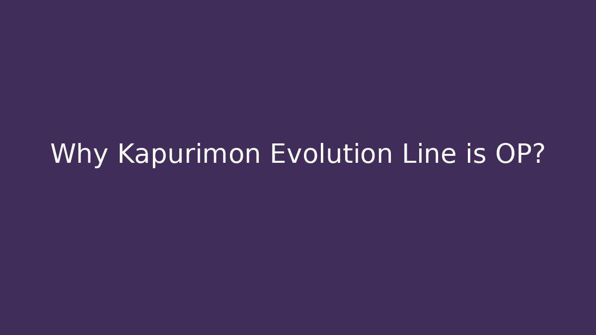 Why Kapurimon Evolution Line is OP?