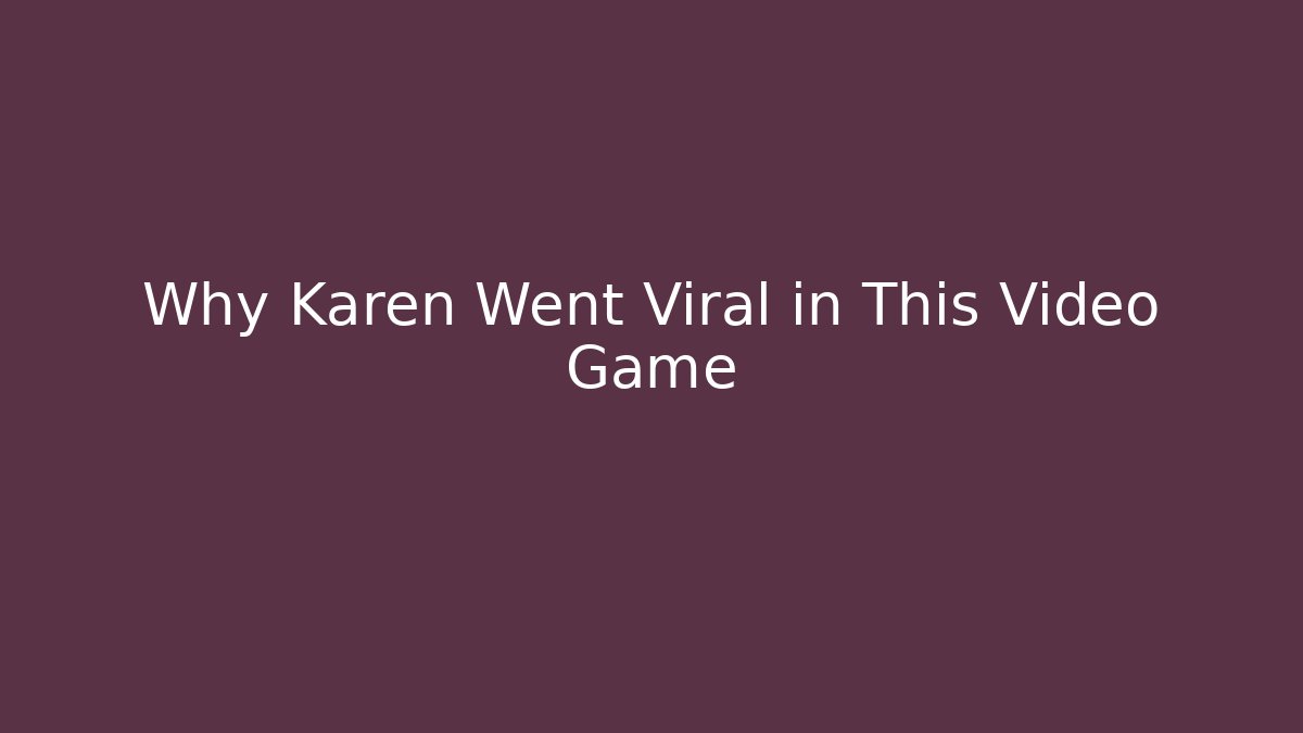 Why Karen Went Viral in This Video Game