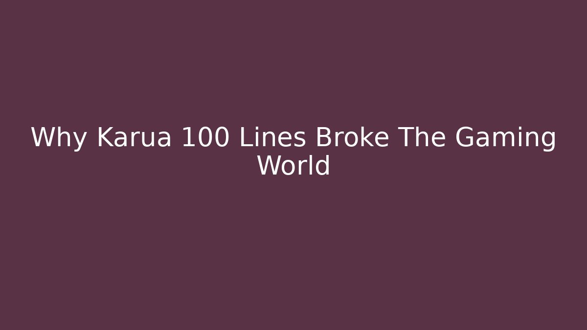 Why Karua 100 Lines Broke The Gaming World