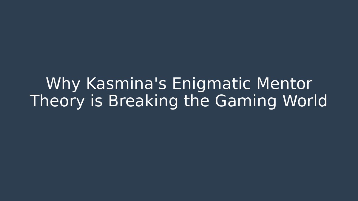 Why Kasmina’s Enigmatic Mentor Theory is Breaking the Gaming World