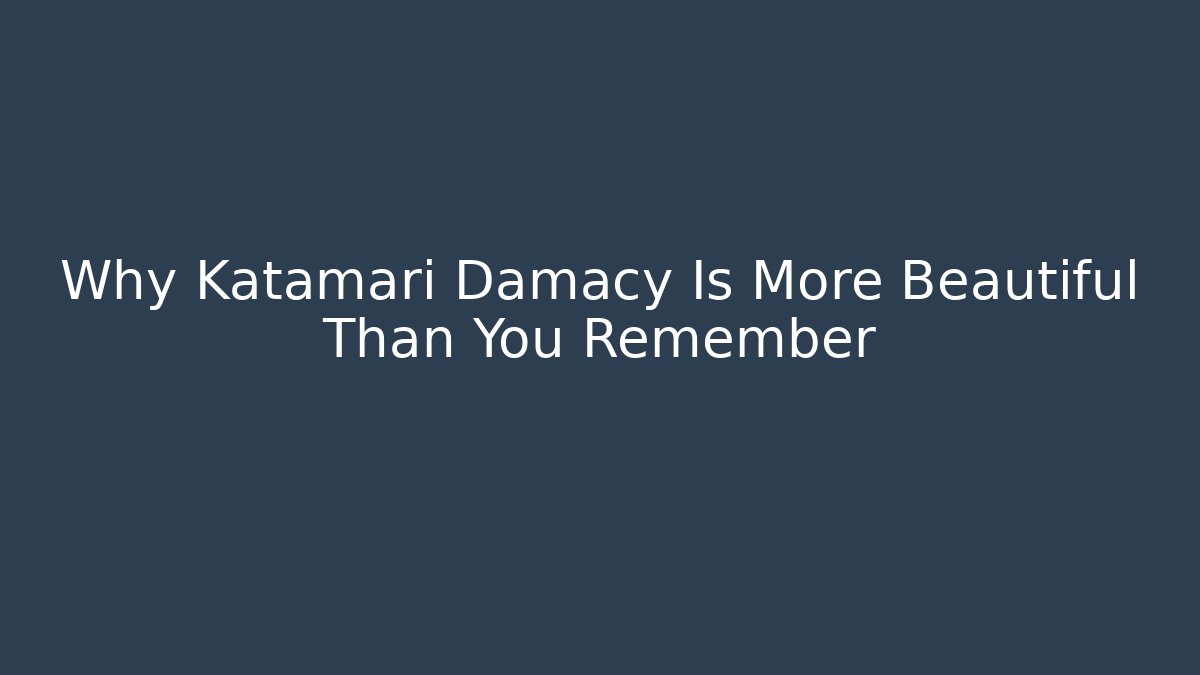 Why Katamari Damacy Is More Beautiful Than You Remember - Critter Realm