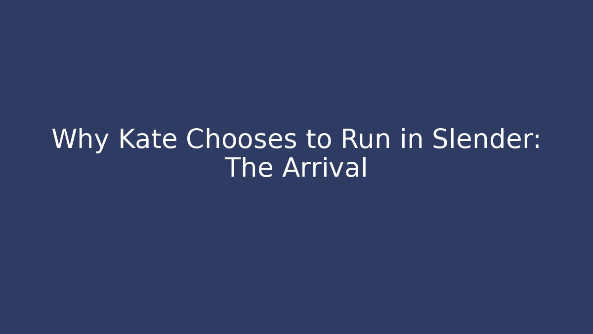 Why Kate Chooses to Run in Slender: The Arrival