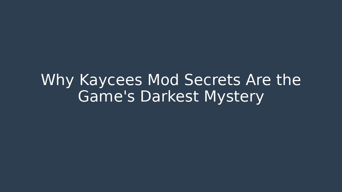 Why Kaycees Mod Secrets Are the Game's Darkest Mystery