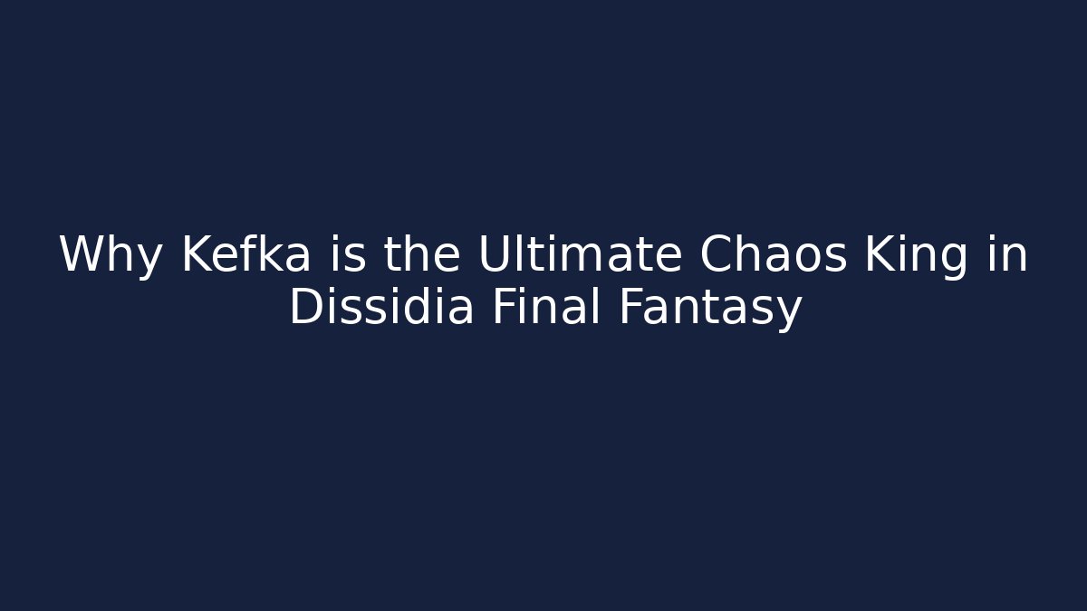 Why Kefka is the Ultimate Chaos King in Dissidia Final Fantasy