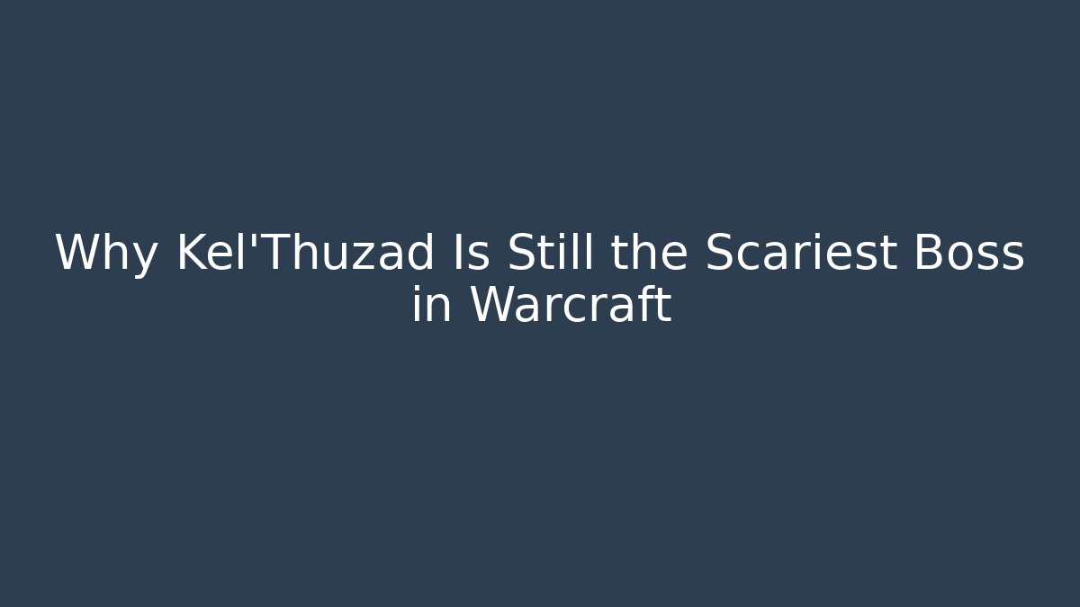 Why Kel'Thuzad Is Still the Scariest Boss in Warcraft