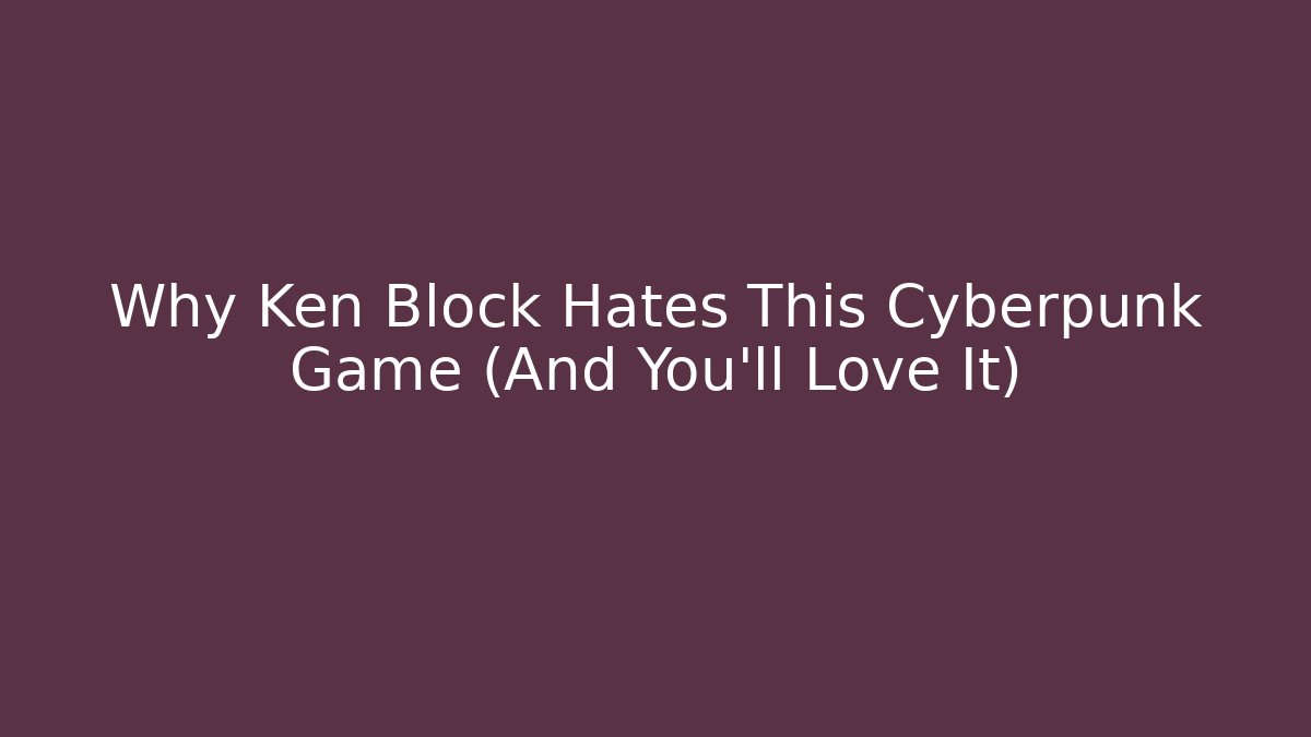 Why Ken Block Hates This Cyberpunk Game (And You’ll Love It) - Critter Realm