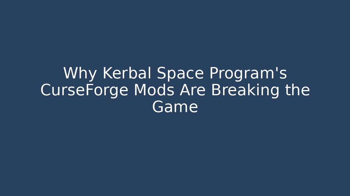 Why Kerbal Space Program's CurseForge Mods Are Breaking the Game