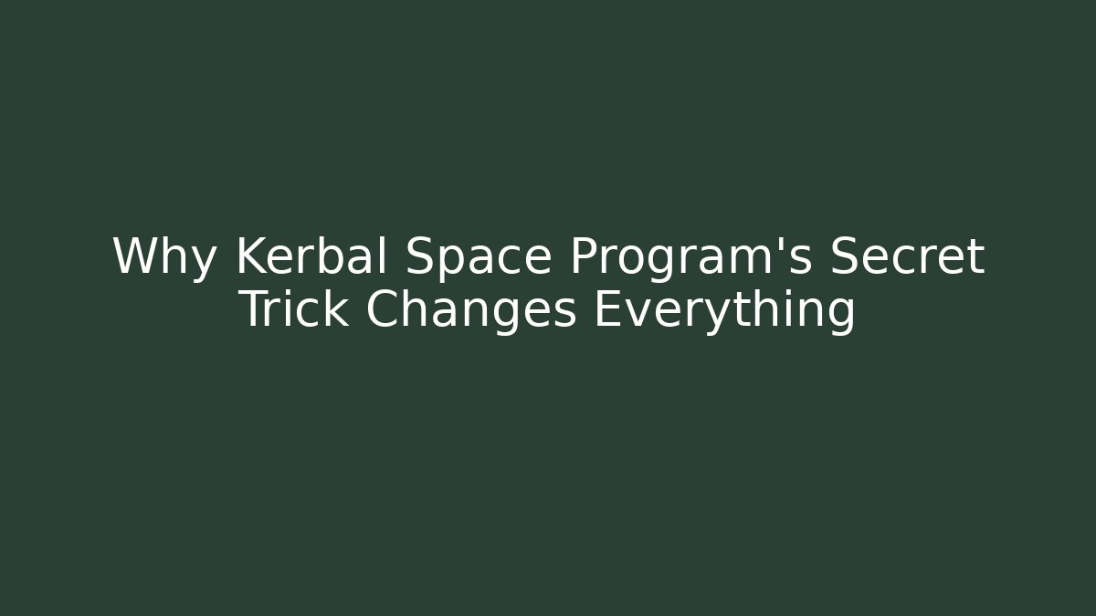 Why Kerbal Space Program's Secret Trick Changes Everything - Critter Realm