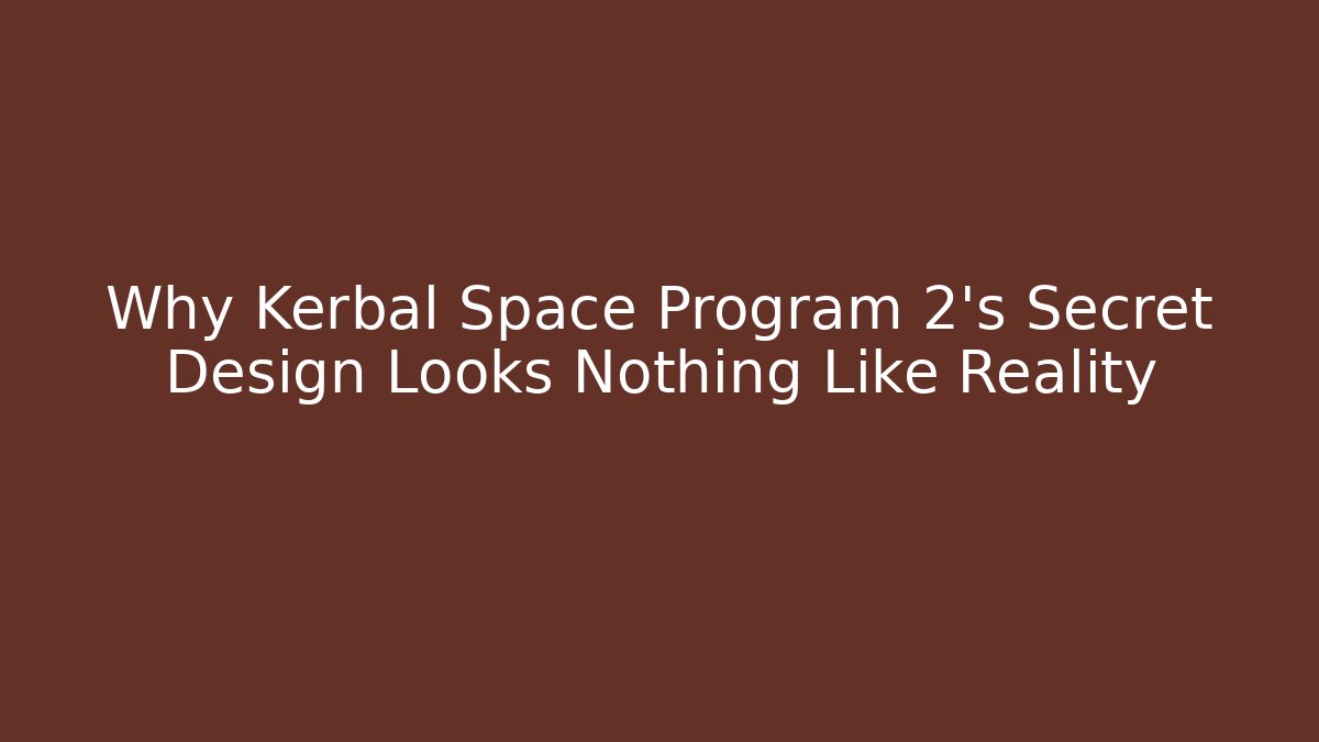 Why Kerbal Space Program 2's Secret Design Looks Nothing Like Reality - Critter Realm