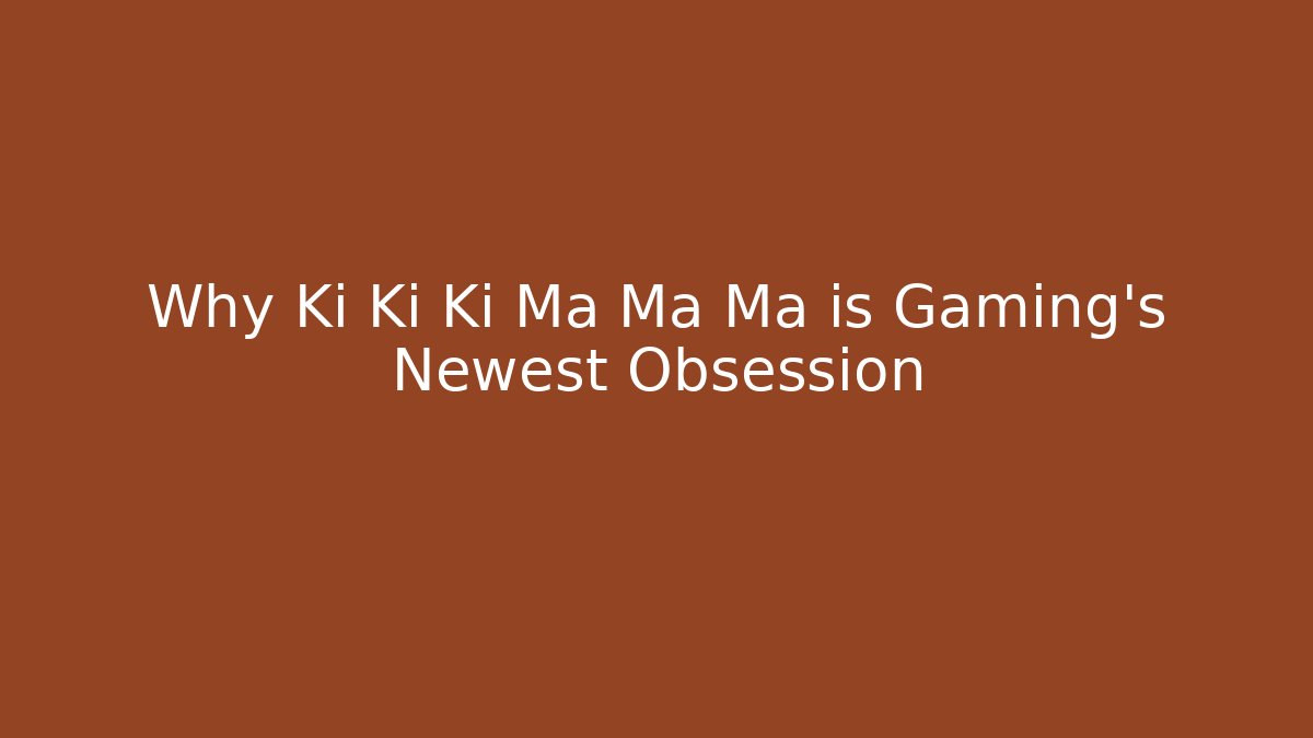 Why Ki Ki Ki Ma Ma Ma is Gaming's Newest Obsession