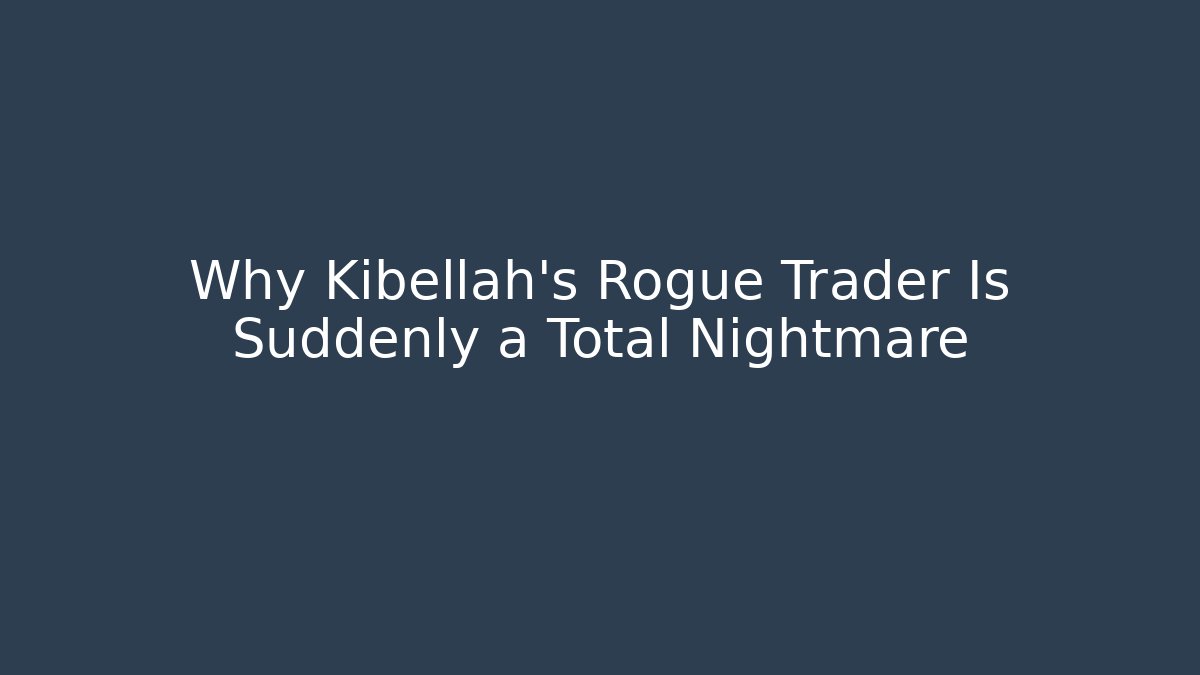 Why Kibellah's Rogue Trader Is Suddenly a Total Nightmare